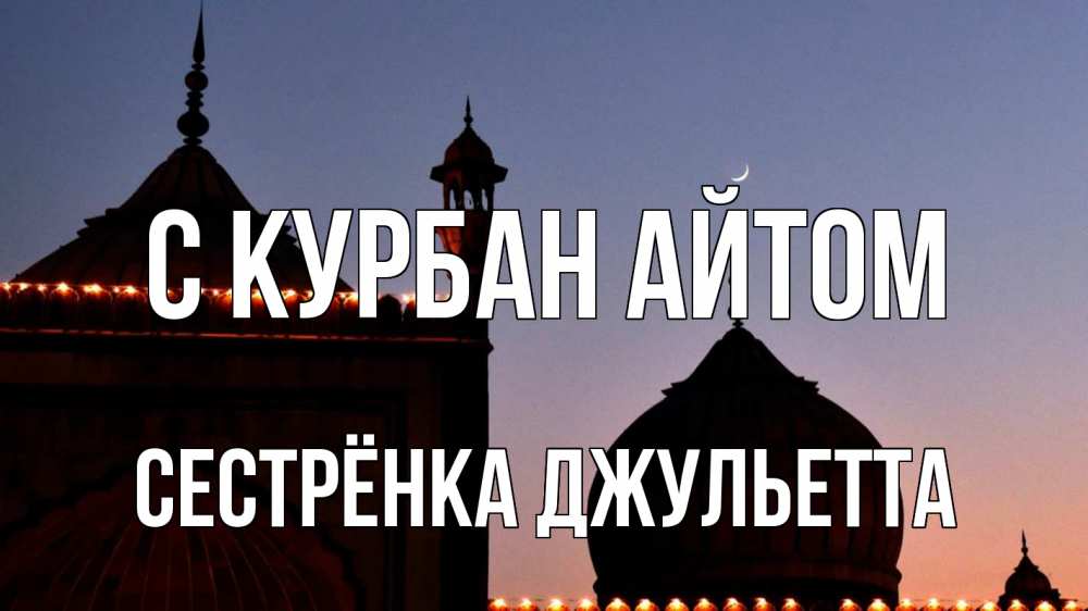 Открытка на каждый день с именем, Сестрёнка-Джульетта С курбан айтом мечеть Прикольная открытка с пожеланием онлайн скачать бесплатно 
