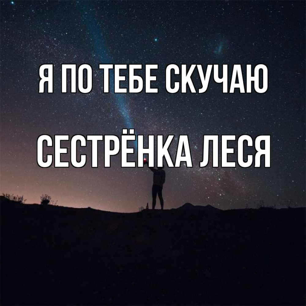 Открытка на каждый день с именем, Сестрёнка-Леся Я по тебе скучаю звезды и луч света Прикольная открытка с пожеланием онлайн скачать бесплатно 