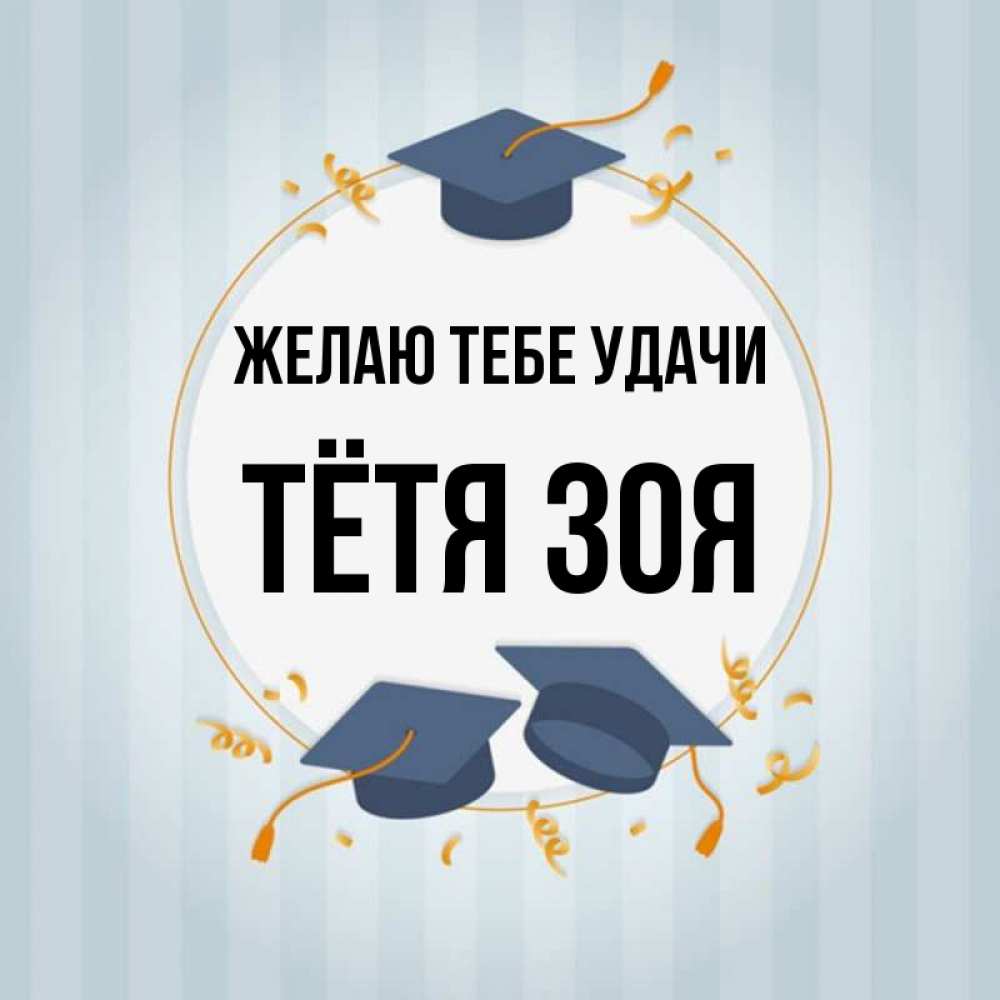 Открытка на каждый день с именем, Тётя-Зоя Желаю тебе удачи для студентов Прикольная открытка с пожеланием онлайн скачать бесплатно 