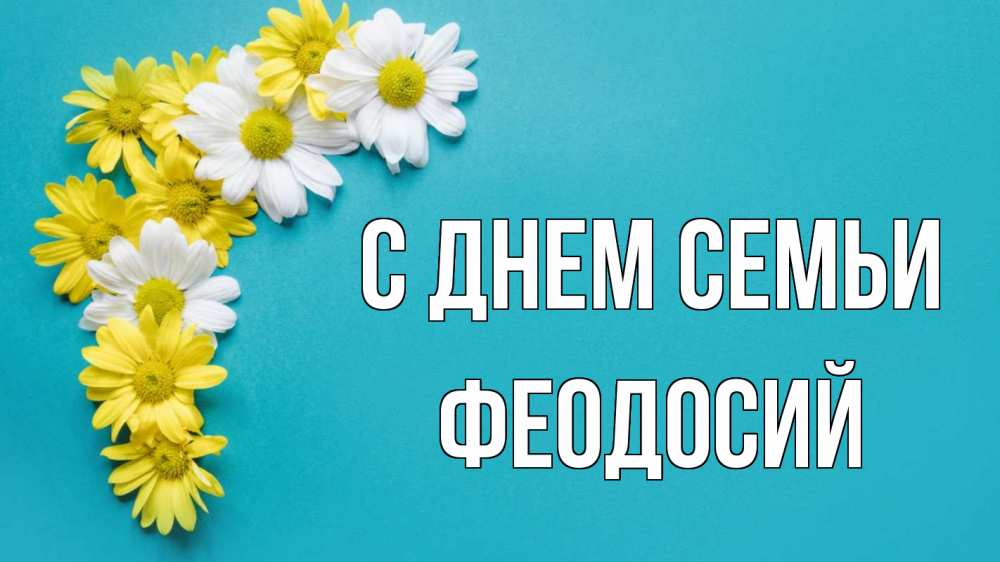 Открытка на каждый день с именем, Феодосий С днем семьи с днем семьи Прикольная открытка с пожеланием онлайн скачать бесплатно 