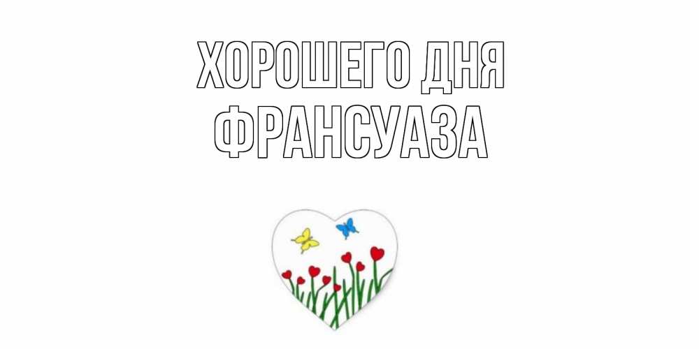 Открытка на каждый день с именем, Франсуаза Хорошего дня позитив Прикольная открытка с пожеланием онлайн скачать бесплатно 