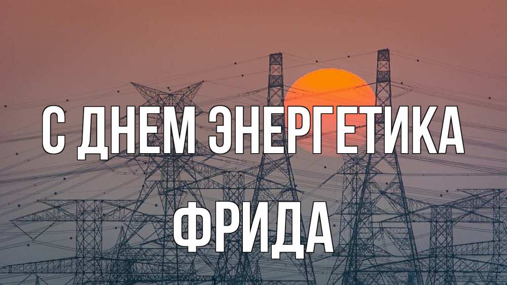Открытка на каждый день с именем, Фрида С днем энергетика Закат, энергетика Прикольная открытка с пожеланием онлайн скачать бесплатно 
