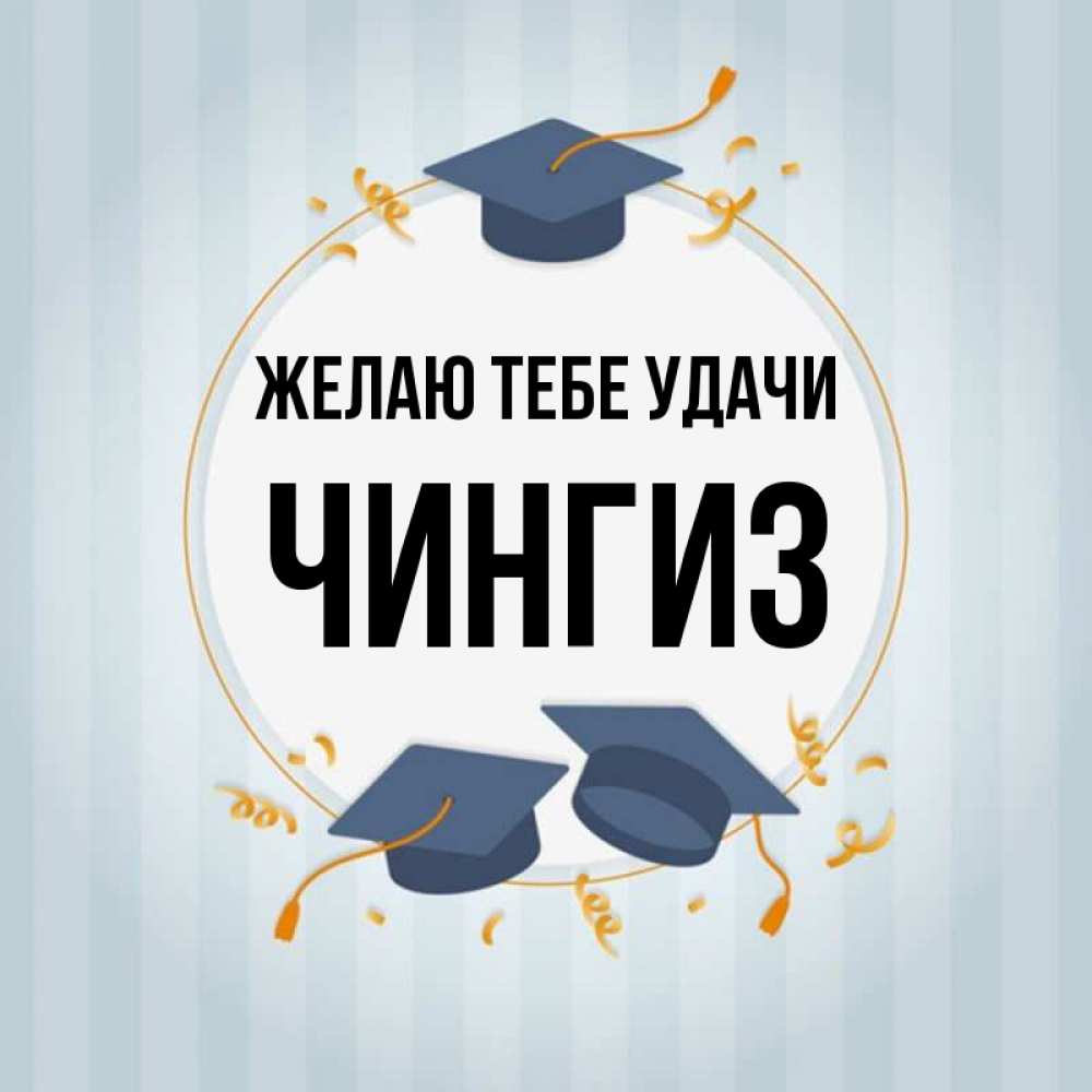 Открытка на каждый день с именем, Чингиз Желаю тебе удачи для студентов Прикольная открытка с пожеланием онлайн скачать бесплатно 