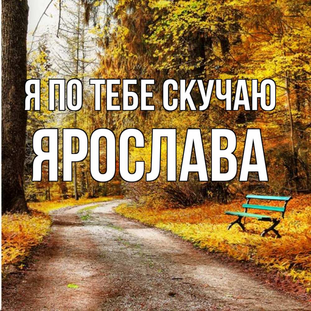 Открытка на каждый день с именем, Ярослава Я по тебе скучаю зеленая лавочка и осенний лес Прикольная открытка с пожеланием онлайн скачать бесплатно 