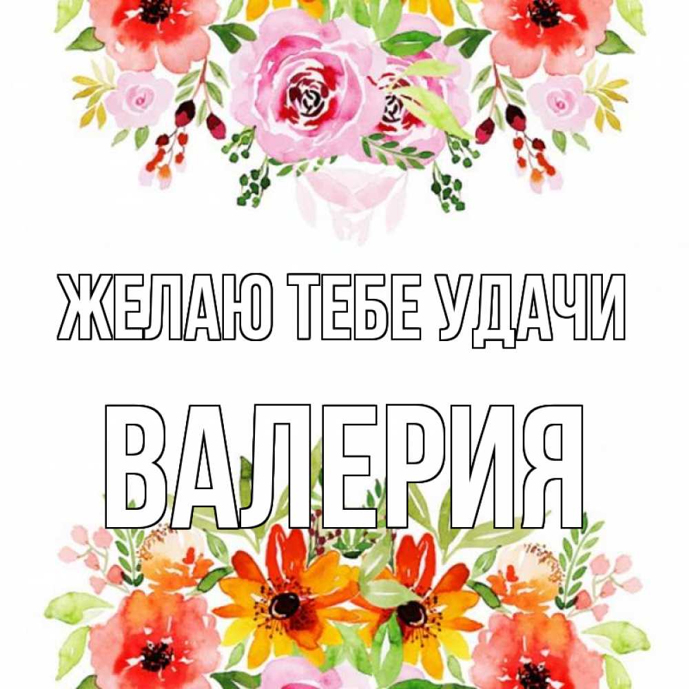 Открытка на каждый день с именем, Валерия Желаю тебе удачи открытка с цветами акварелью Прикольная открытка с пожеланием онлайн скачать бесплатно 
