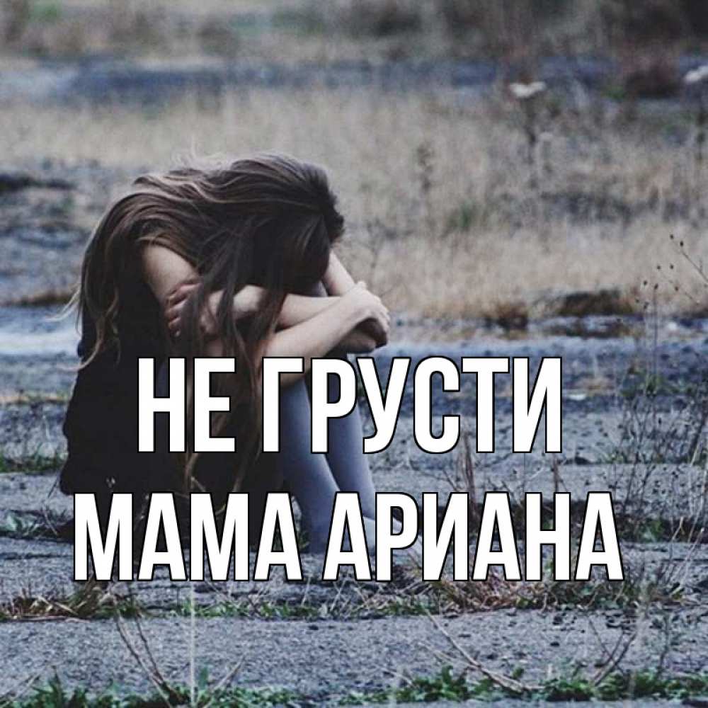 Открытка на каждый день с именем, Мама-Ариана Не грусти длинные волосы и камни Прикольная открытка с пожеланием онлайн скачать бесплатно 