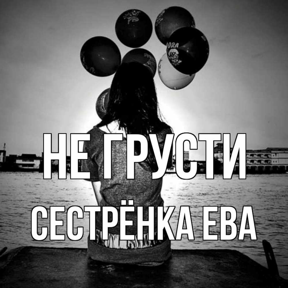 Открытка на каждый день с именем, Сестрёнка-Ева Не грусти мост Прикольная открытка с пожеланием онлайн скачать бесплатно 