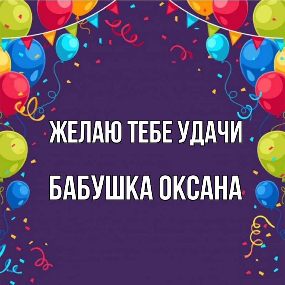 Открытка на каждый день с именем, Бабушка-Оксана Желаю тебе удачи шары Прикольная открытка с пожеланием онлайн скачать бесплатно 