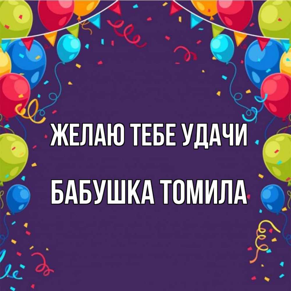 Открытка на каждый день с именем, Бабушка-Томила Желаю тебе удачи шары Прикольная открытка с пожеланием онлайн скачать бесплатно 