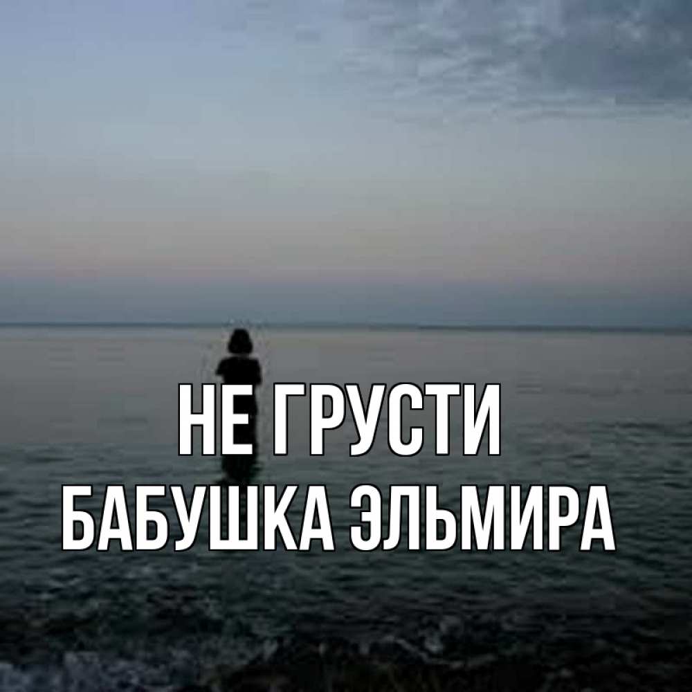 Открытка на каждый день с именем, Бабушка-Эльмира Не грусти девушка Прикольная открытка с пожеланием онлайн скачать бесплатно 