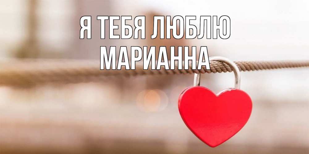 Открытка на каждый день с именем, Марианна Я тебя люблю верность и любовь Прикольная открытка с пожеланием онлайн скачать бесплатно 