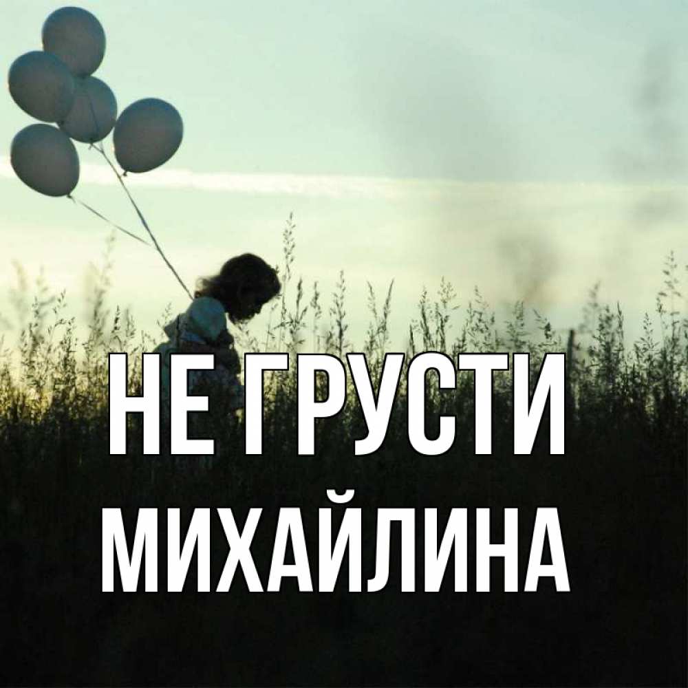 Открытка на каждый день с именем, Михайлина Не грусти ребенок Прикольная открытка с пожеланием онлайн скачать бесплатно 