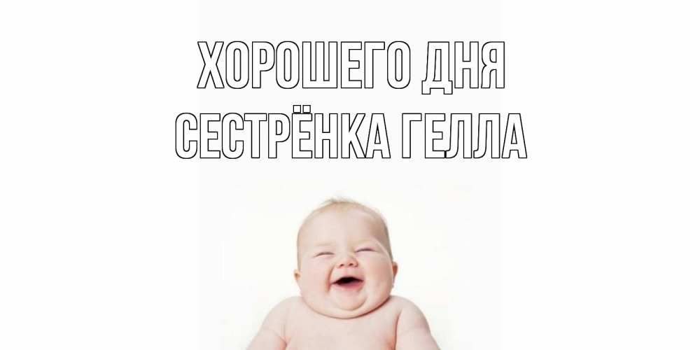 Открытка на каждый день с именем, Сестрёнка-Гелла Хорошего дня открытка для поднятия настроения Прикольная открытка с пожеланием онлайн скачать бесплатно 