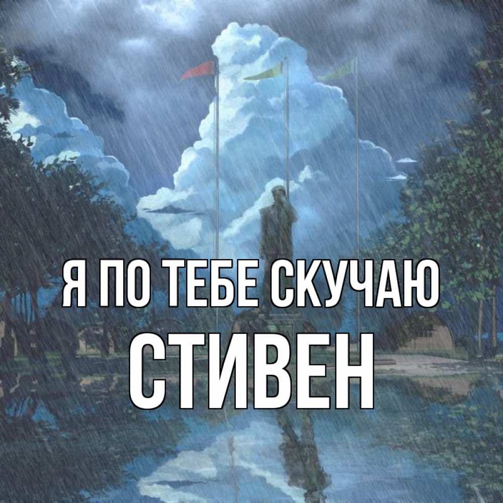 Открытка на каждый день с именем, Стивен Я по тебе скучаю печалька Прикольная открытка с пожеланием онлайн скачать бесплатно 