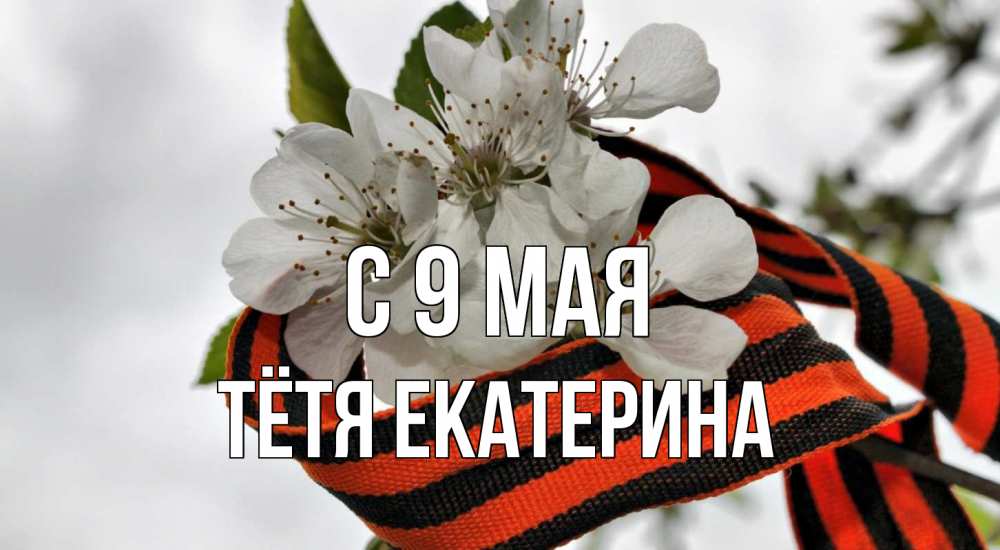 Открытка на каждый день с именем, Тётя-Екатерина С 9 мая 9 мая Прикольная открытка с пожеланием онлайн скачать бесплатно 