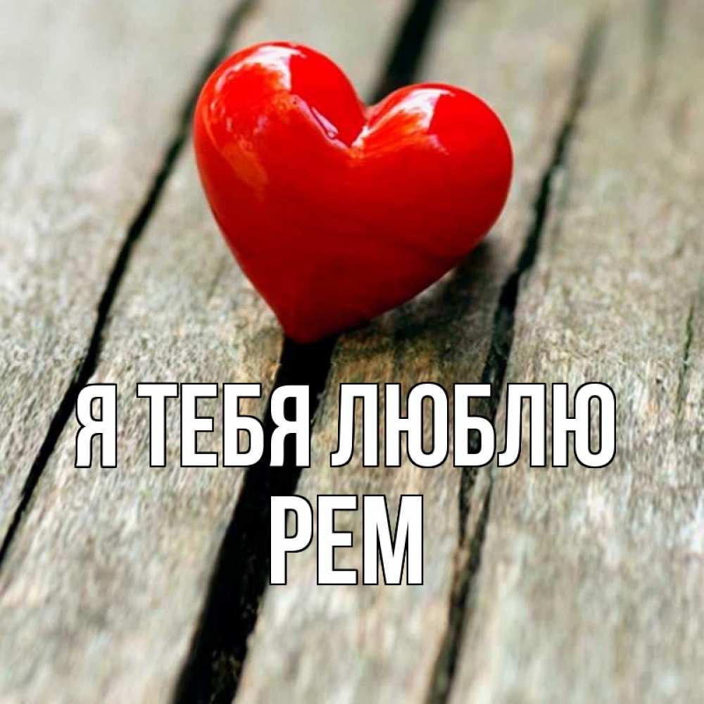 Открытка на каждый день с именем, Рем Я тебя люблю красное 2 Прикольная открытка с пожеланием онлайн скачать бесплатно 