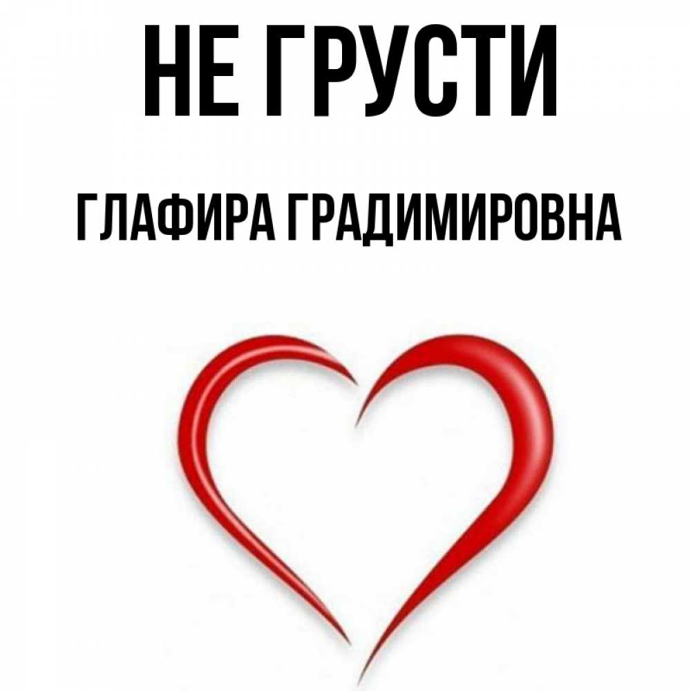 Открытка на каждый день с именем, Глафира-Градимировна Не грусти для любимой Прикольная открытка с пожеланием онлайн скачать бесплатно 