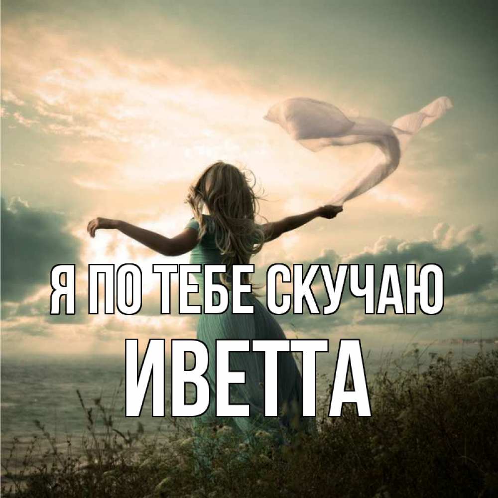 Открытка на каждый день с именем, Иветта Я по тебе скучаю белый флаг Прикольная открытка с пожеланием онлайн скачать бесплатно 