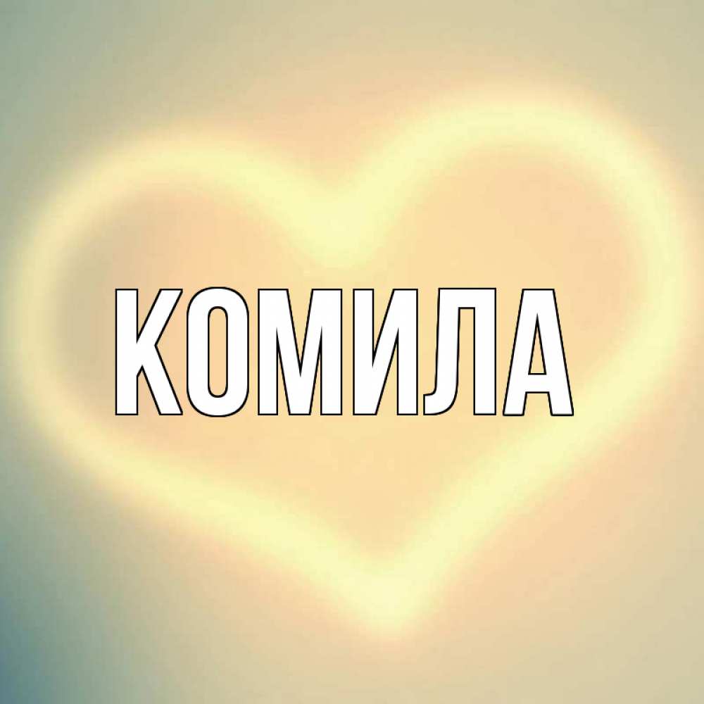 Открытка на каждый день с именем, Комила Главная сердце Прикольная открытка с пожеланием онлайн скачать бесплатно 