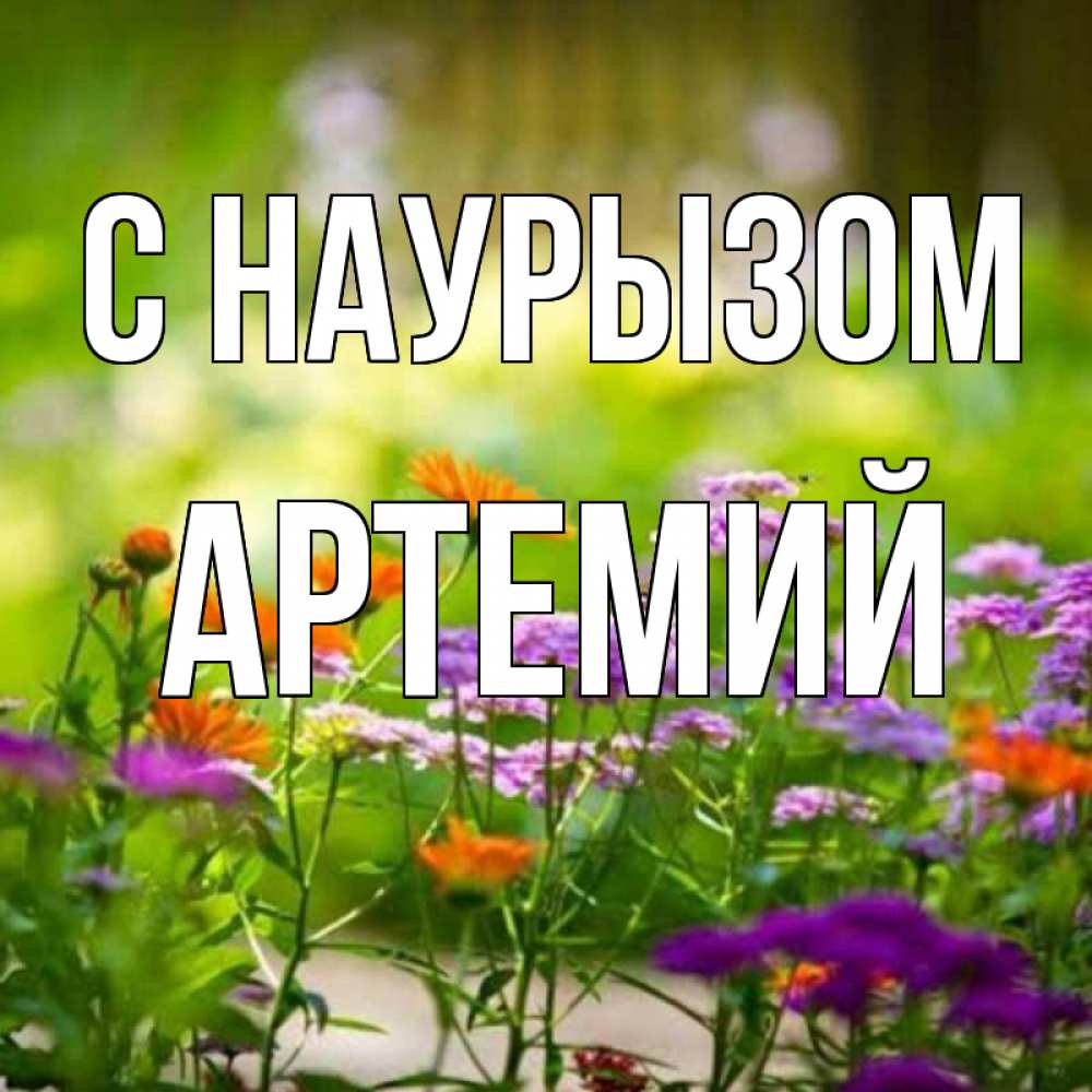 Открытка на каждый день с именем, Артемий С наурызом цветы Прикольная открытка с пожеланием онлайн скачать бесплатно 