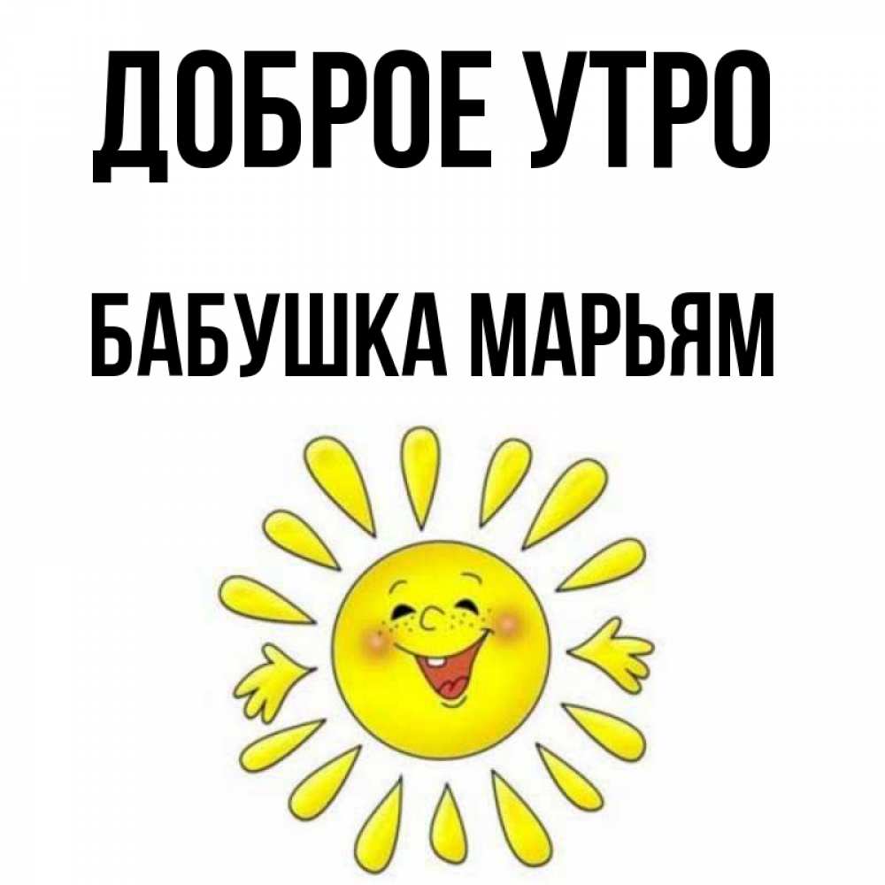 Открытка на каждый день с именем, Бабушка-Марьям Доброе утро улыбка Прикольная открытка с пожеланием онлайн скачать бесплатно 