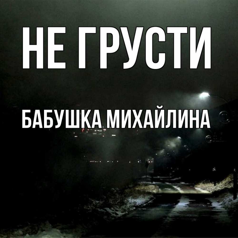 Открытка на каждый день с именем, Бабушка-Михайлина Не грусти фонари Прикольная открытка с пожеланием онлайн скачать бесплатно 