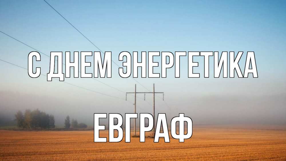 Открытка на каждый день с именем, Евграф С днем энергетика ЛЭП столбы Прикольная открытка с пожеланием онлайн скачать бесплатно 
