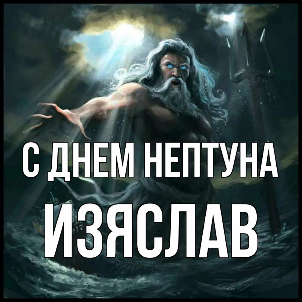 Открытка на каждый день с именем, Изяслав С днем нептуна с днем Нептуна Прикольная открытка с пожеланием онлайн скачать бесплатно 