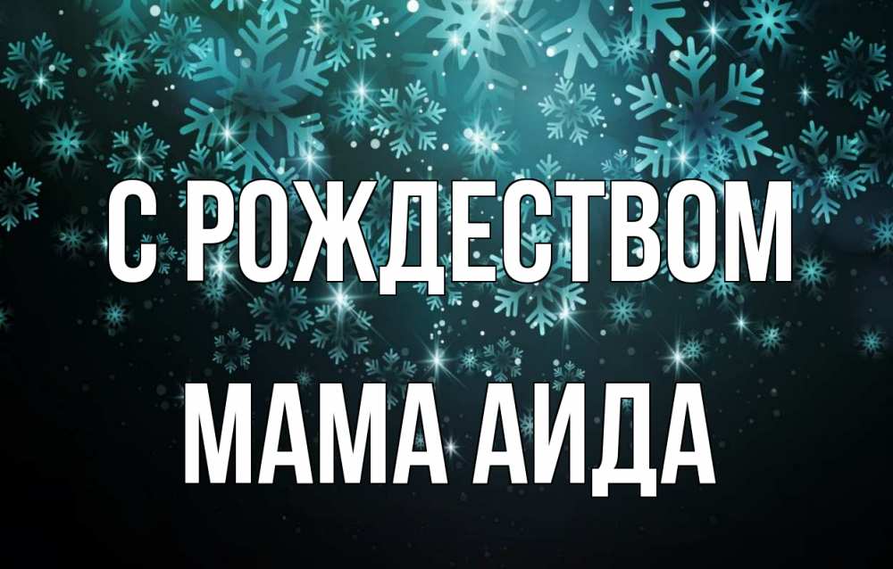 Открытка на каждый день с именем, Мама-Аида С рождеством Снежинки Прикольная открытка с пожеланием онлайн скачать бесплатно 