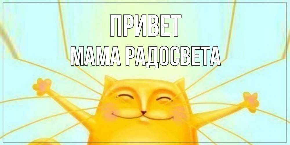 Открытка на каждый день с именем, Мама-Радосвета Привет кот Прикольная открытка с пожеланием онлайн скачать бесплатно 