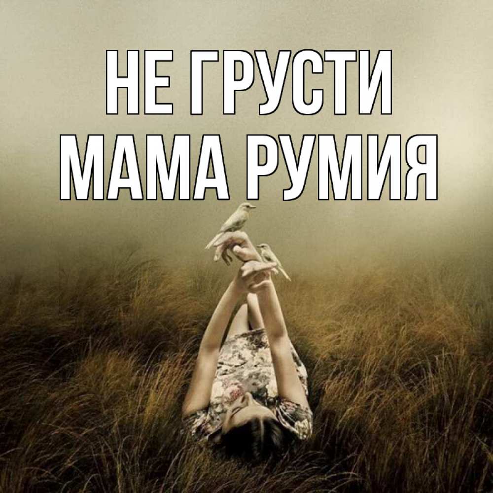 Открытка на каждый день с именем, Мама-Румия Не грусти поле и туман Прикольная открытка с пожеланием онлайн скачать бесплатно 