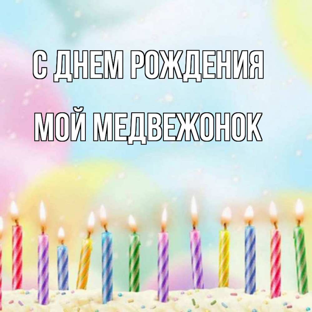 Открытка на каждый день с именем, Мой-Медвежонок С днем рождения разноцветное Прикольная открытка с пожеланием онлайн скачать бесплатно 