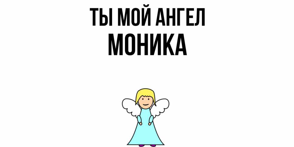 Открытка на каждый день с именем, Моника Ты мой ангел ангел Прикольная открытка с пожеланием онлайн скачать бесплатно 