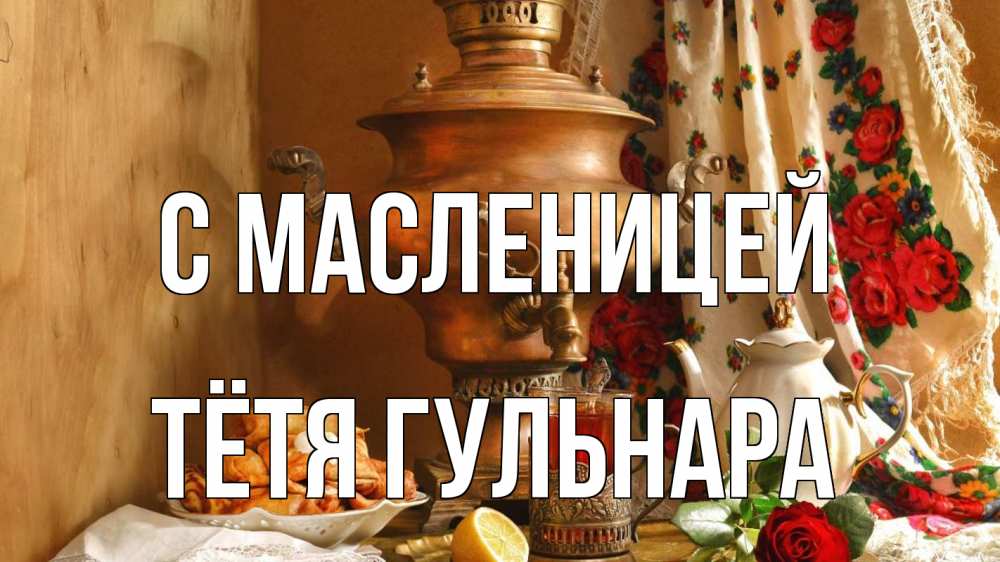 Открытка на каждый день с именем, Тётя-Гульнара С масленицей масленица Прикольная открытка с пожеланием онлайн скачать бесплатно 