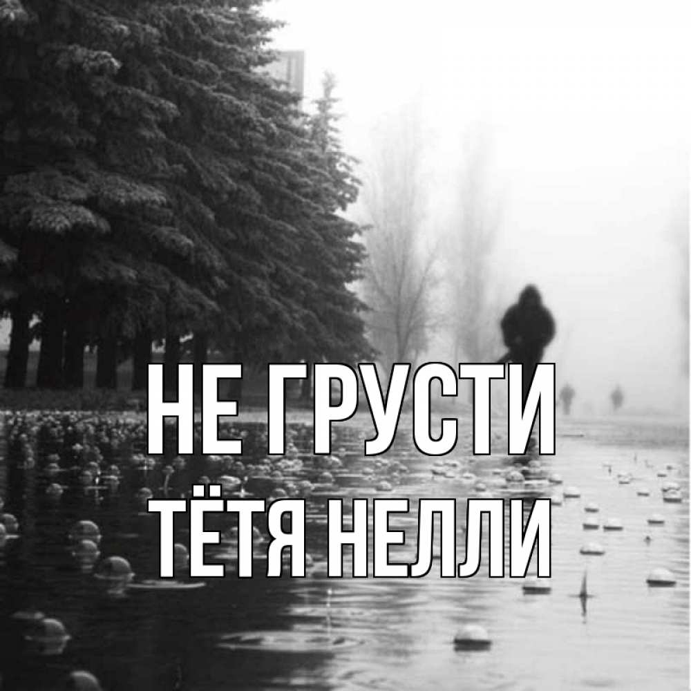 Открытка на каждый день с именем, Тётя-Нелли Не грусти улица под дождем Прикольная открытка с пожеланием онлайн скачать бесплатно 