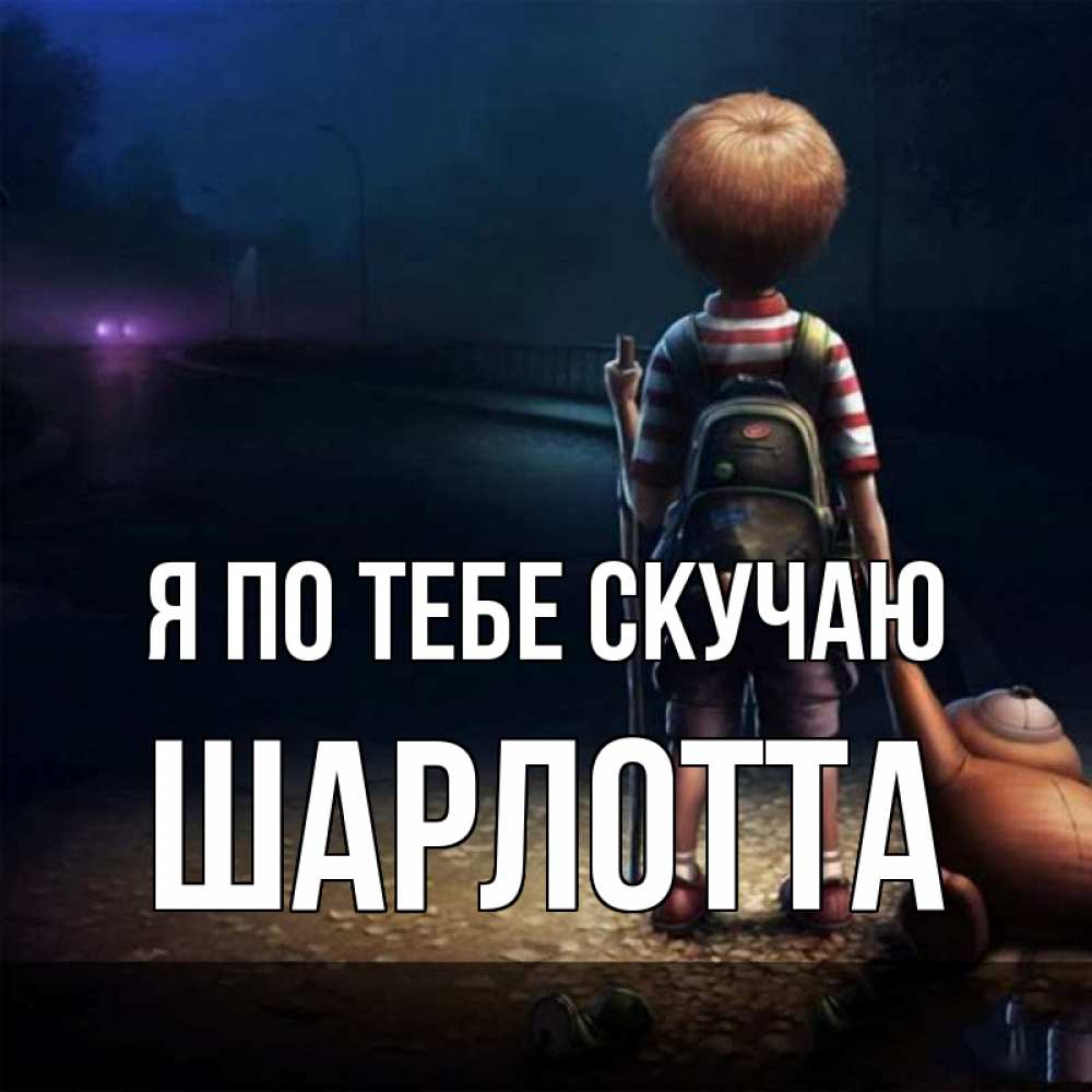 Открытка на каждый день с именем, Шарлотта Я по тебе скучаю скучно Прикольная открытка с пожеланием онлайн скачать бесплатно 