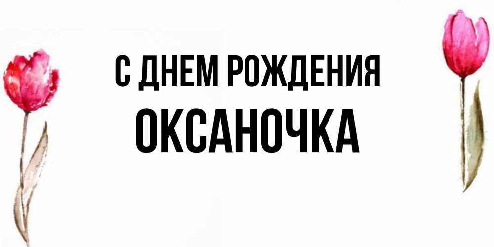 Открытка на каждый день с именем, оксаночка С днем рождения открытки акварелью с цветами Прикольная открытка с пожеланием онлайн скачать бесплатно 