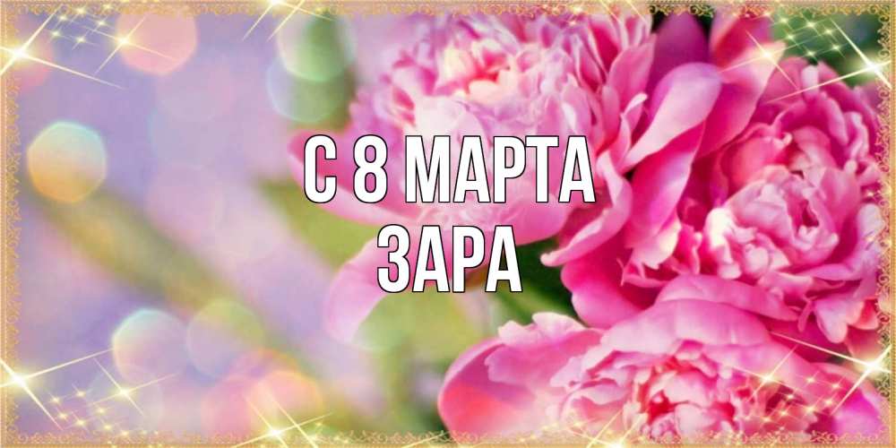 Открытка на каждый день с именем, Зара С 8 марта красивые открытки с текстом для любимых дам Прикольная открытка с пожеланием онлайн скачать бесплатно 