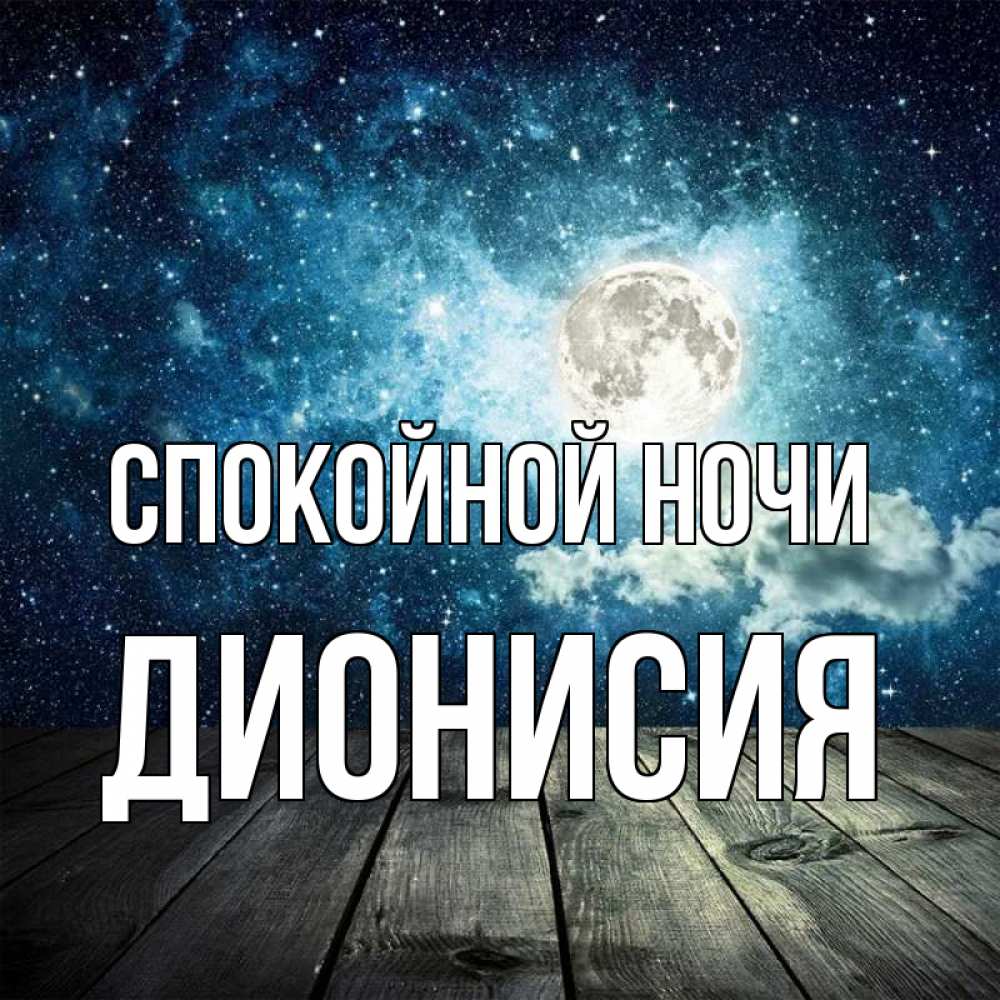 Открытка на каждый день с именем, Дионисия Спокойной ночи луна Прикольная открытка с пожеланием онлайн скачать бесплатно 