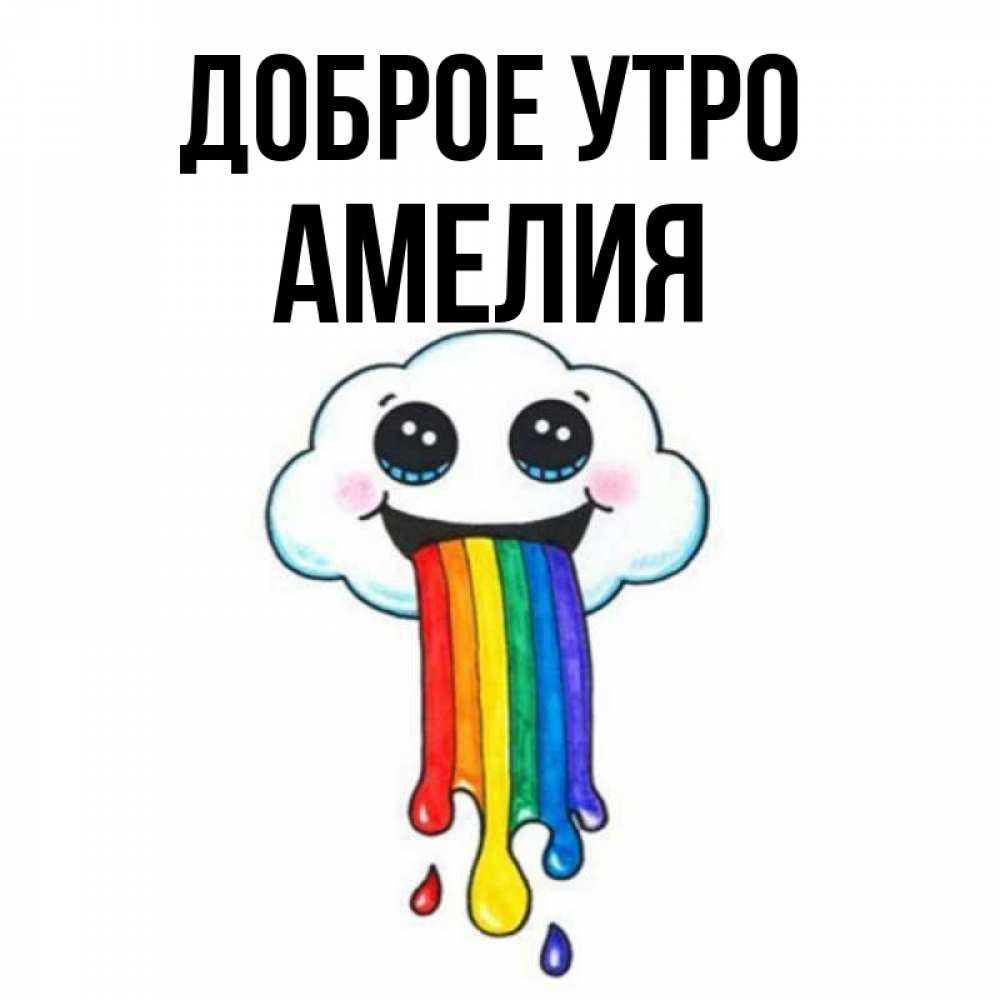 Открытка на каждый день с именем, Амелия Доброе утро утречко Прикольная открытка с пожеланием онлайн скачать бесплатно 