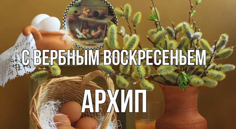 Открытка на каждый день с именем, Архип С вербным воскресеньем верба 2 Прикольная открытка с пожеланием онлайн скачать бесплатно 