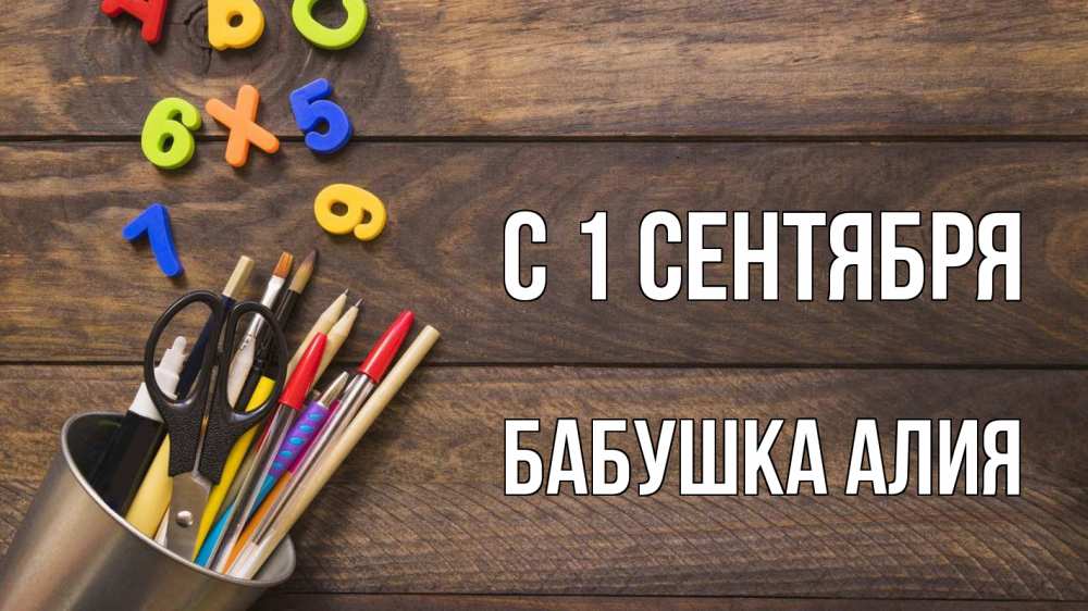 Открытка на каждый день с именем, Бабушка-Алия С 1 сентября с днем знаний Прикольная открытка с пожеланием онлайн скачать бесплатно 
