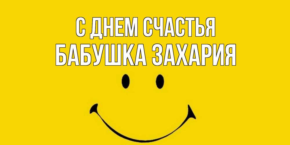 Открытка на каждый день с именем, Бабушка-Захария С днем счастья радость и улыбка Прикольная открытка с пожеланием онлайн скачать бесплатно 