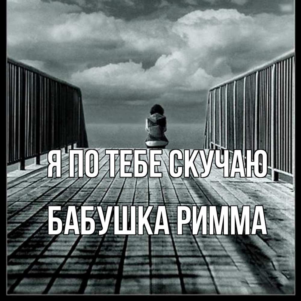 Открытка на каждый день с именем, Бабушка-Римма Я по тебе скучаю грусть 2 Прикольная открытка с пожеланием онлайн скачать бесплатно 