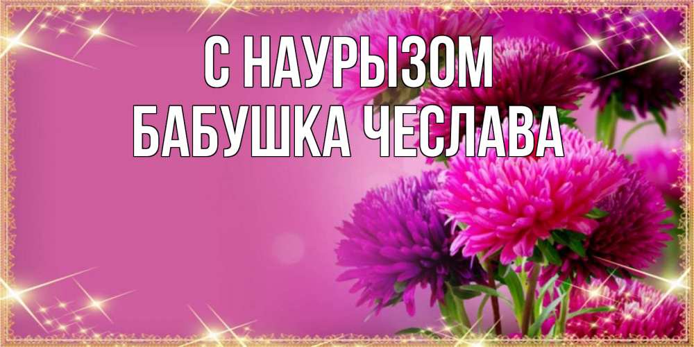 Открытка на каждый день с именем, Бабушка-Чеслава С наурызом садовые цветы на праздник весны наурыз Прикольная открытка с пожеланием онлайн скачать бесплатно 