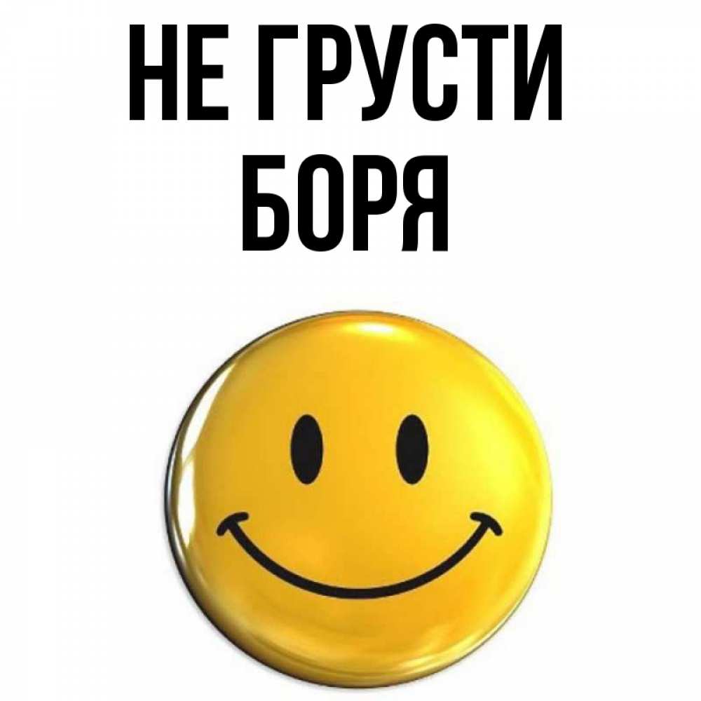 Открытка на каждый день с именем, Боря Не грусти триде смайл Прикольная открытка с пожеланием онлайн скачать бесплатно 