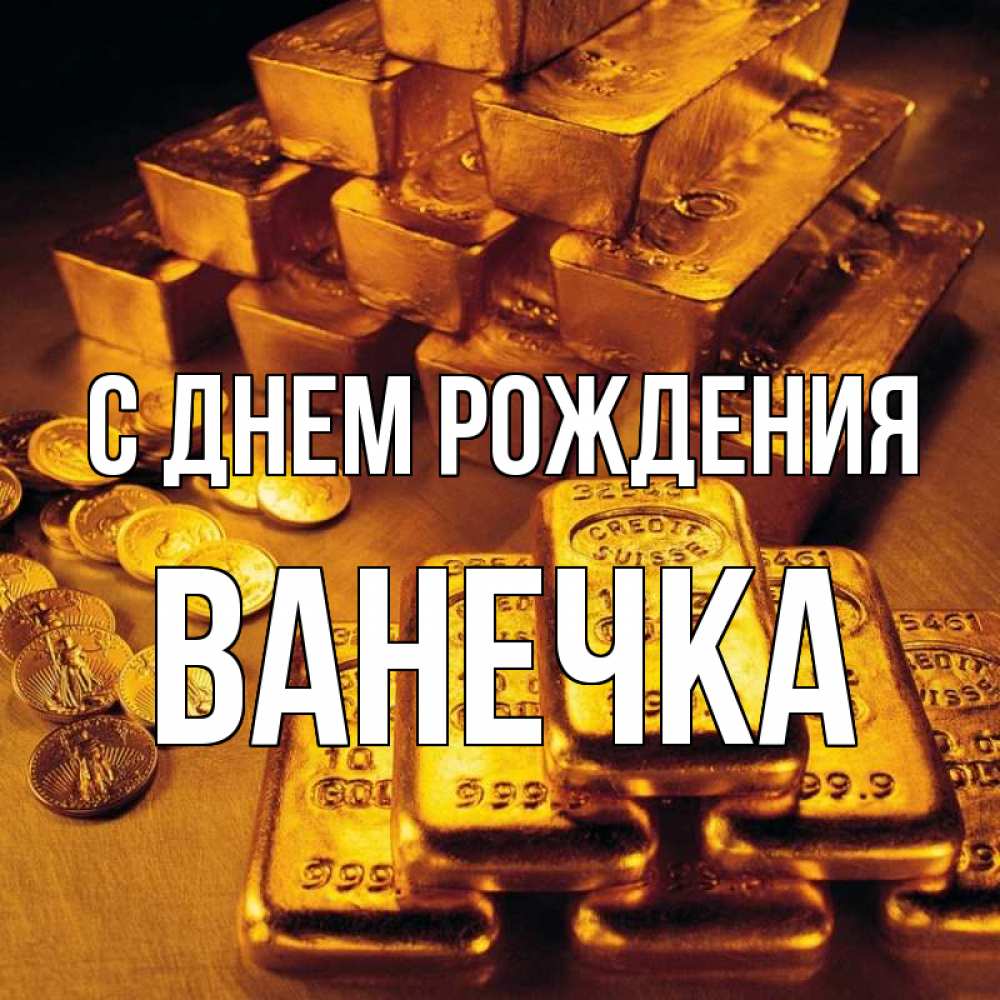 Открытка на каждый день с именем, Ванечка С днем рождения со слитками золота и золотыми монетами Прикольная открытка с пожеланием онлайн скачать бесплатно 