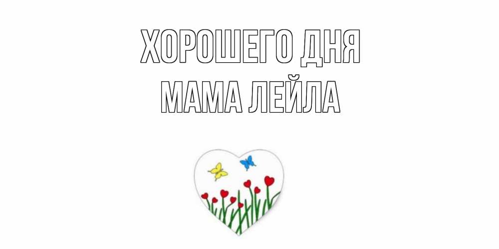 Открытка на каждый день с именем, Мама-Лейла Хорошего дня позитив Прикольная открытка с пожеланием онлайн скачать бесплатно 