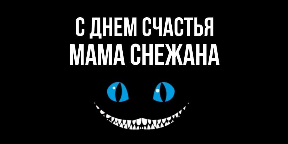 Открытка на каждый день с именем, Мама-Снежана С днем счастья кот улыбается Прикольная открытка с пожеланием онлайн скачать бесплатно 