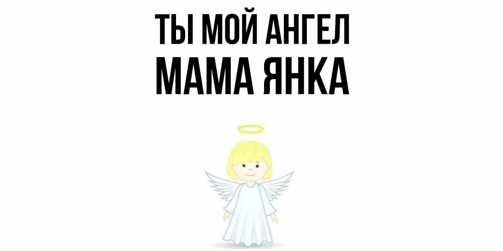 Открытка на каждый день с именем, Мама-Янка Ты мой ангел ангел Прикольная открытка с пожеланием онлайн скачать бесплатно 